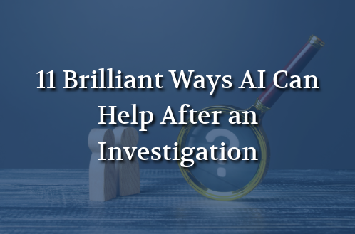 Blog feature image titled "11 Brilliant Ways AI Can Help After an Investigation" with a magnifying glass and human figures symbolizing AI-assisted post-investigation analysis.
