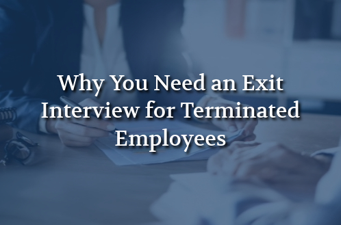 Why You Need an Exit Interview for Terminated Employees