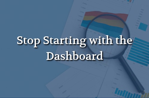 Business analytics charts and graphs viewed through a magnifying glass with the text “Stop Starting with the Dashboard.”