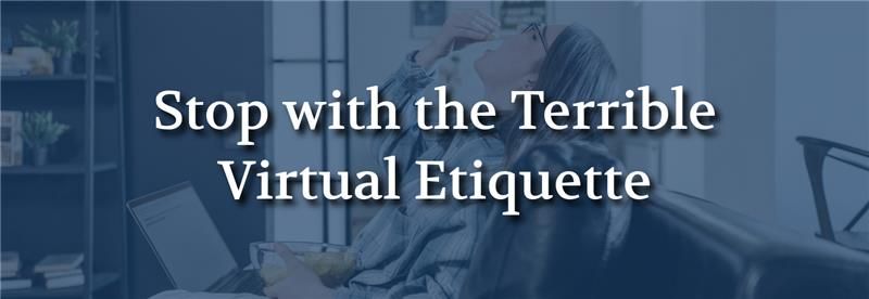 Sure, here's an alt text description for the image:

"Text 'Stop with the Terrible Virtual Etiquette' overlays a blurred image of a person on a couch, suggesting a casual video call setting."