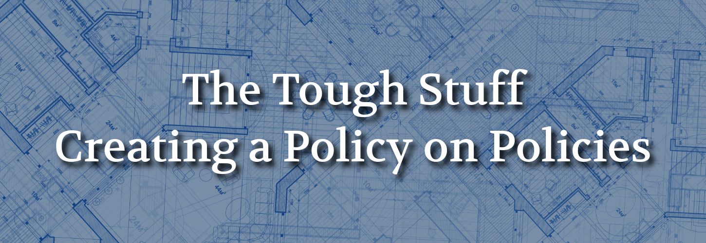 Text "The Tough Stuff: Creating a Policy on Policies" over a blue architectural blueprint background, suggesting complexity and structure.