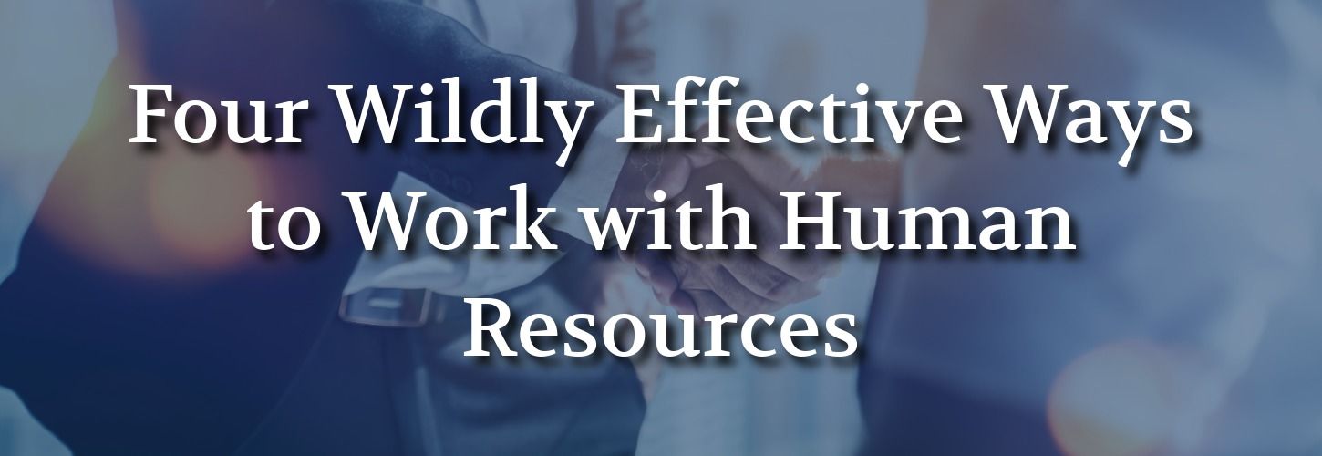 Text on a blurred background of people shaking hands reads, "Four Wildly Effective Ways to Work with Human Resources," conveying collaboration and professionalism.